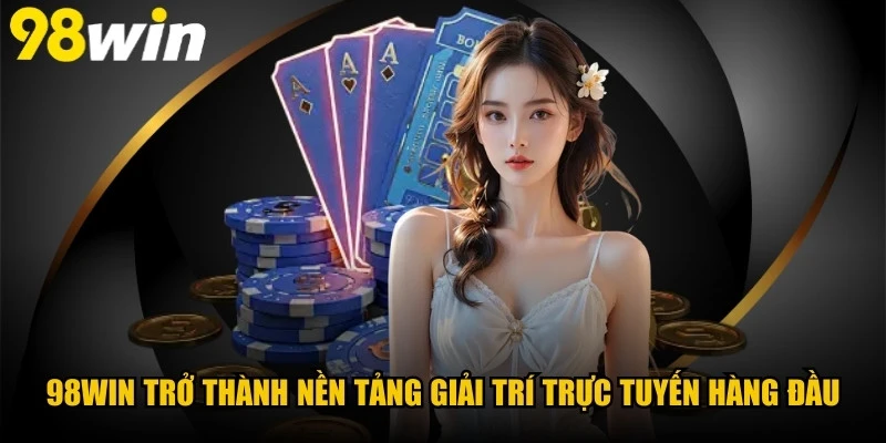 98WIN đặt ra sứ mệnh trở thành nền tảng giải trí trực tuyến hàng đầu