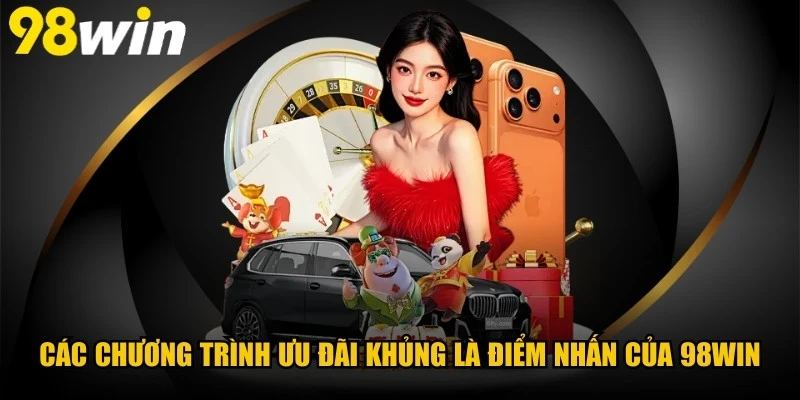 Các chương trình ưu đãi khủng là điểm nhấn của 98WIN thu hút người chơi