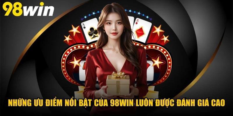 Những ưu điểm nổi bật của 98WIN luôn được đánh giá cao