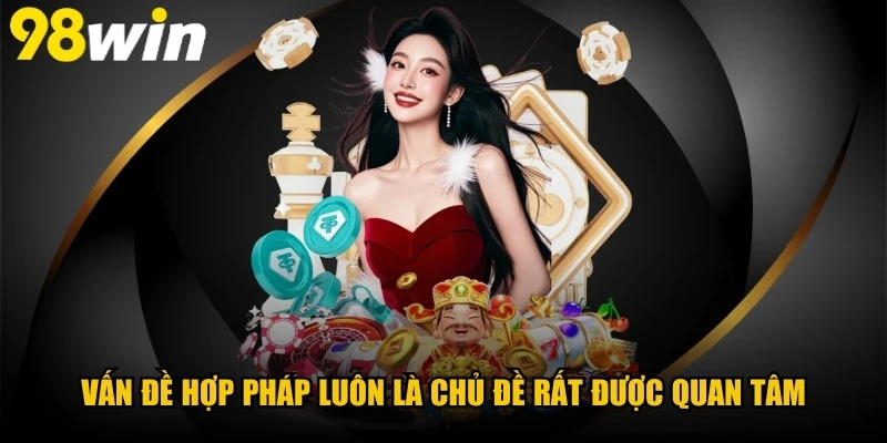 Vấn đề hợp pháp của 98WIN luôn là chủ đề rất được quan tâm