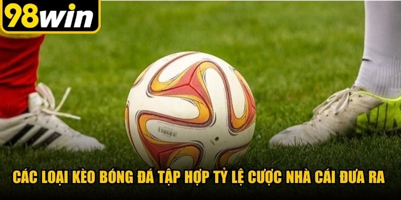 Các loại kèo bóng đá là tập hợp các tỷ lệ cược nhà cái đưa ra trước mỗi trận