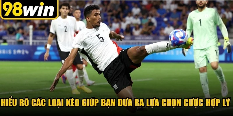 Hiểu rõ về các loại kèo trong bóng đá giúp bạn đưa ra lựa chọn cược hợp lý nhất