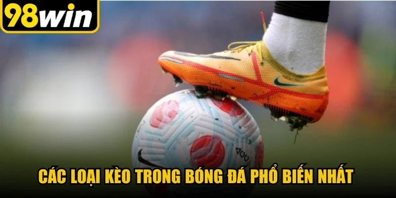 Các loại kèo trong bóng đá phổ biến nhất được nhiều người lựa chọn