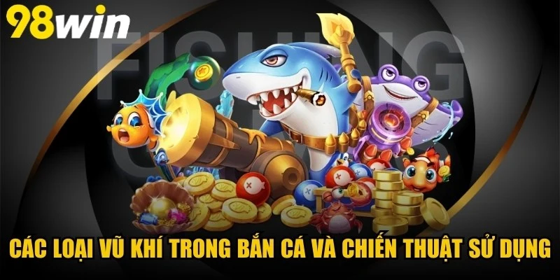 Các Loại Vũ Khí Trong Bắn Cá