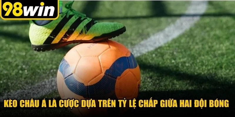 Kèo châu Á là cược dựa trên tỷ lệ chấp giữa hai đội bóng có sự chênh lệch thực lực