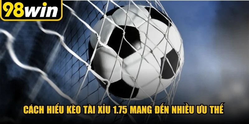 Cách hiểu kèo Tài Xỉu 1.75 mang đến nhiều ưu thế cho người chơi cá cược