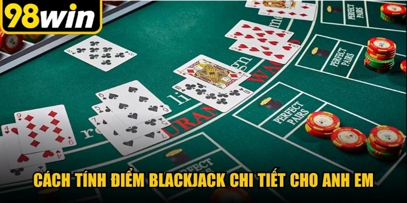 Cách tính điểm Blackjack chi tiết cho anh em 