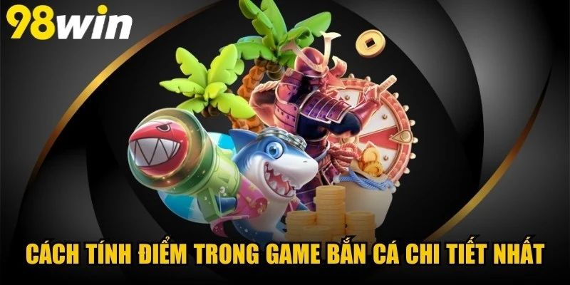 Cách Tính Điểm Trong Game Bắn Cá
