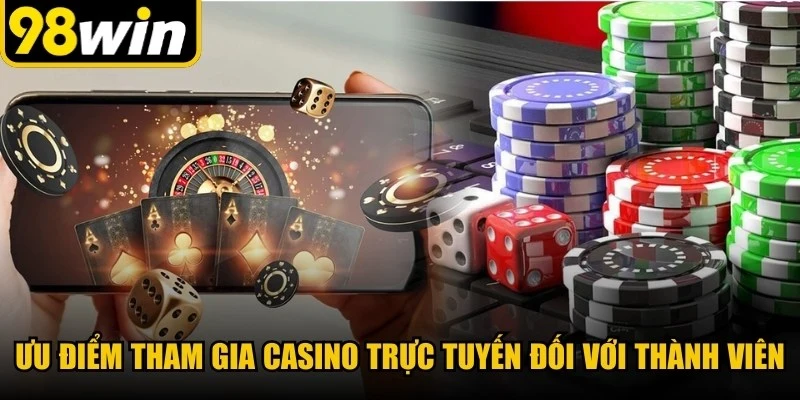 Ưu điểm tham gia Casino trực tuyến đối với thành viên