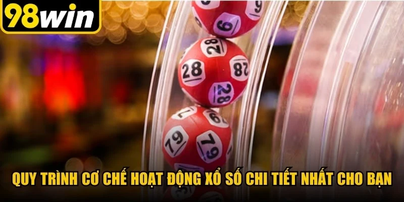 Quy trình cơ chế hoạt động xổ số chi tiết nhất cho bạn 