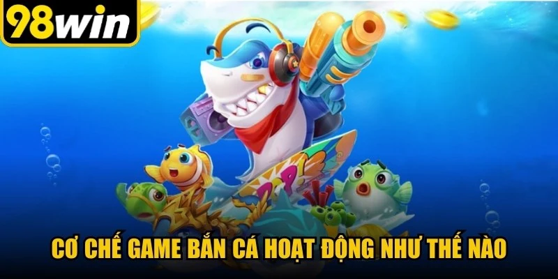 Cơ chế game bắn cá hoạt động như thế nào