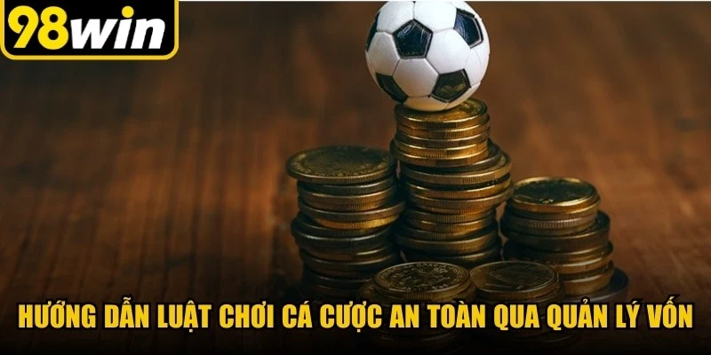 Hướng dẫn luật chơi cá cược an toàn qua quản lý vốn