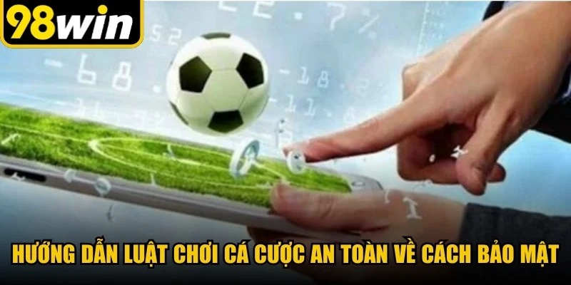 Hướng dẫn luật chơi cá cược an toàn về cách bảo mật