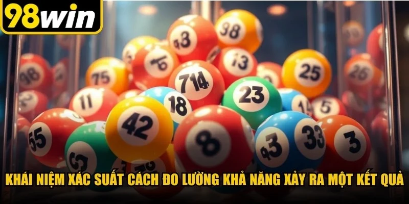 Khái niệm xác suất trong xổ số là cách đo lường khả năng xảy ra một kết quả 
