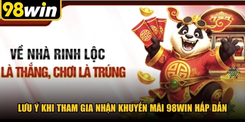 Lưu ý khi tham gia nhận khuyến mãi 98WIN hấp dẫn