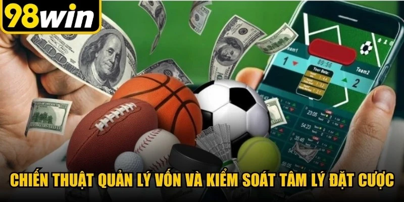 Chiến thuật quản lý vốn và kiểm soát tâm lý đặt cược