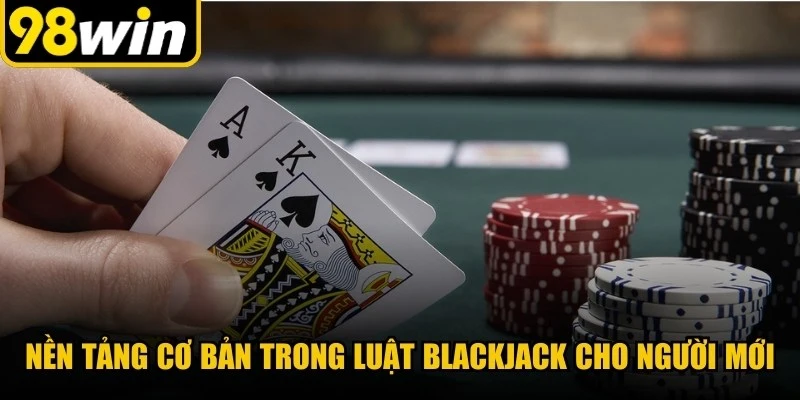 Nền tảng cơ bản trong luật blackjack cho người mới