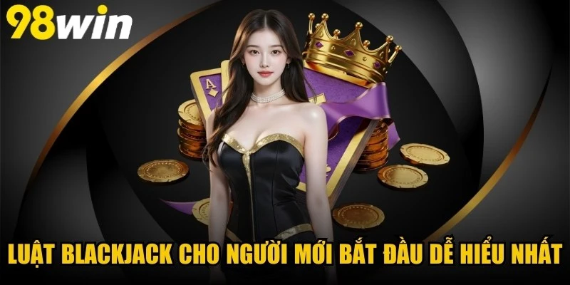 Luật Blackjack Cho Người Mới