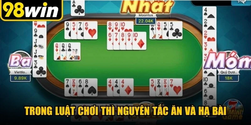 Trong luật chơi thì nguyên tắc ăn và hạ bài cũng rất quan trọng 