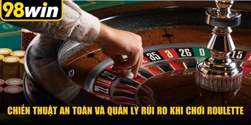 Chiến thuật an toàn và quản lý rủi ro khi chơi Roulette