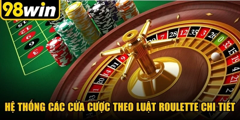 Hệ thống các cửa cược theo luật roulette chi tiết