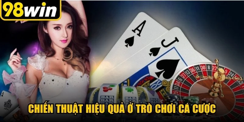 Chiến thuật hiệu quả ở trò chơi cá cược 