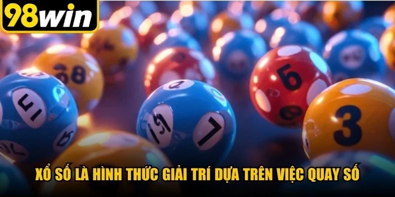 Xổ số là hình thức giải trí dựa trên việc quay số với cơ hội trúng thưởng giá trị
