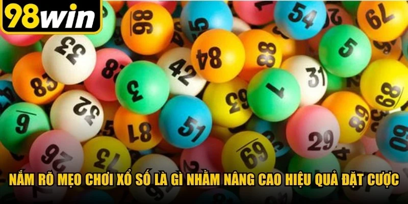 Nắm rõ mẹo chơi Xổ số là gì nhằm nâng cao hiệu quả đặt cược