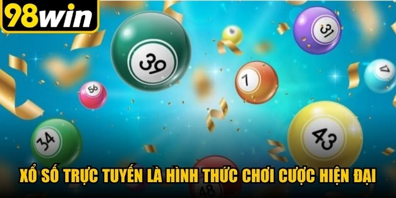 Xổ số trực tuyến là hình thức chơi cược hiện đại, phù hợp trong thời đại mới